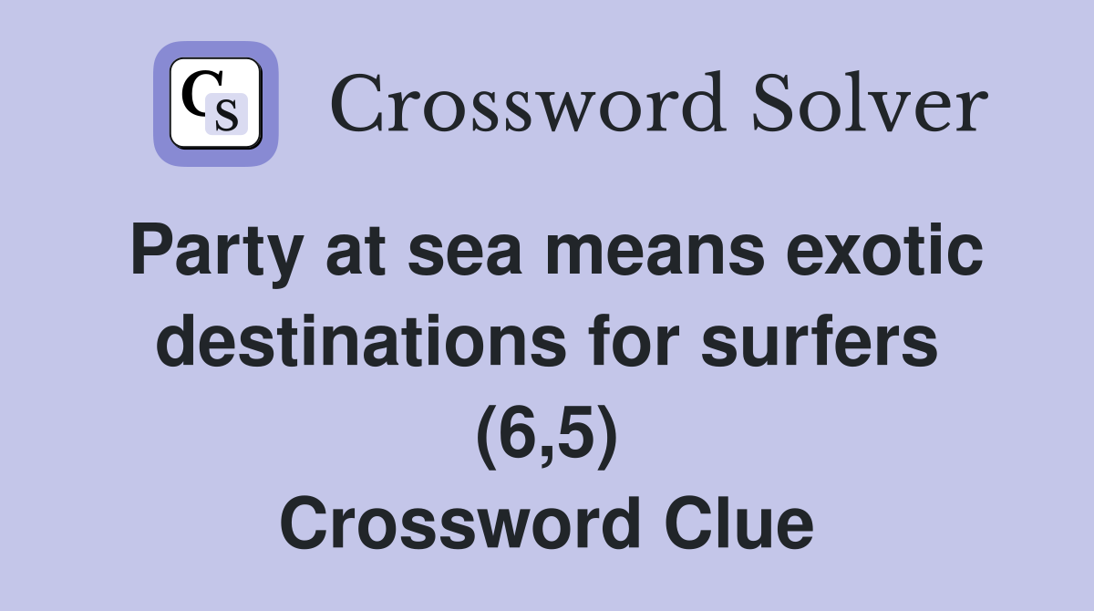 Party at sea means exotic destinations for surfers (6,5) Crossword